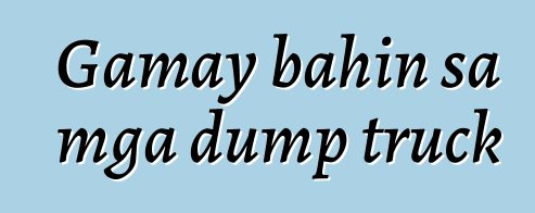 Gamay bahin sa mga dump truck