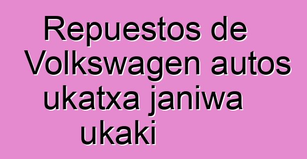 Repuestos de Volkswagen autos ukatxa janiwa ukaki