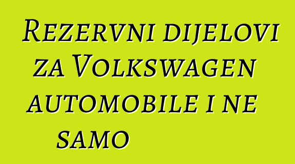 Rezervni dijelovi za Volkswagen automobile i ne samo