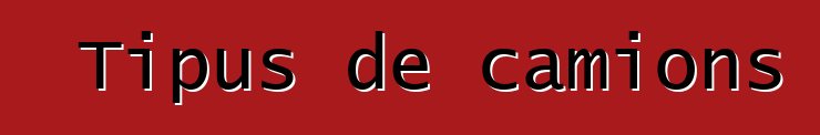 Tipus de camions