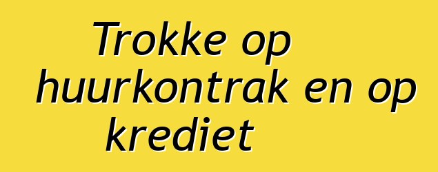 Trokke op huurkontrak en op krediet