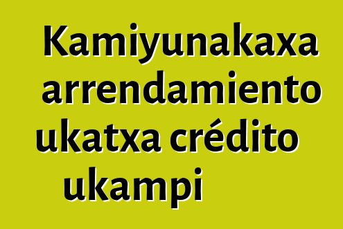Kamiyunakaxa arrendamiento ukatxa crédito ukampi