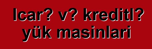 İcarə və kreditlə yük maşınları