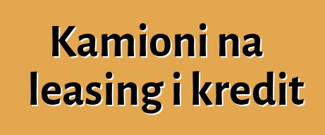 Kamioni na leasing i kredit