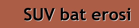 SUV bat erosi