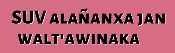 SUV alañanxa jan walt’awinaka