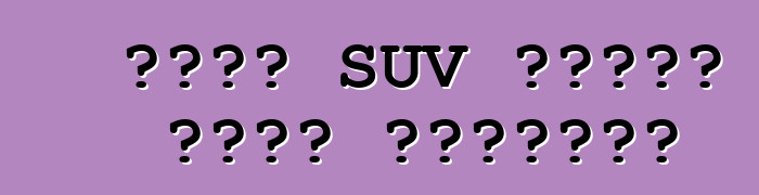 একটি SUV কেনার সময় অসুবিধা