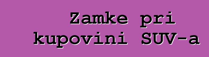 Zamke pri kupovini SUV-a