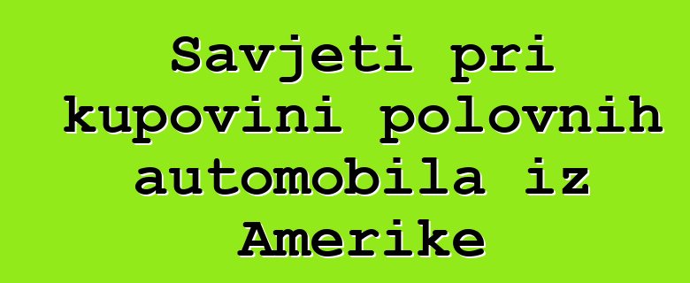 Savjeti pri kupovini polovnih automobila iz Amerike