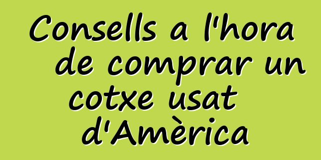 Consells a l'hora de comprar un cotxe usat d'Amèrica