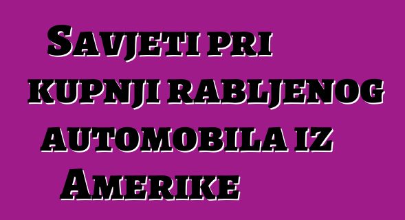 Savjeti pri kupnji rabljenog automobila iz Amerike