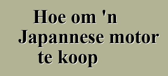 Hoe om 'n Japannese motor te koop