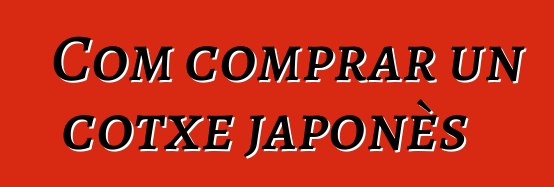 Com comprar un cotxe japonès