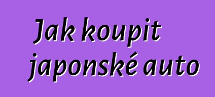 Jak koupit japonské auto