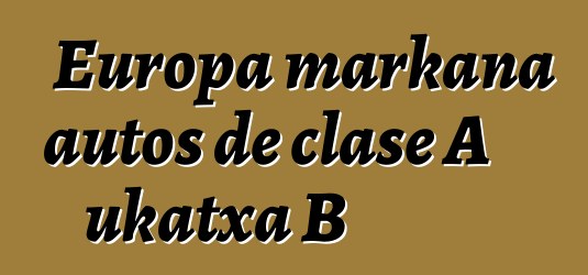 Europa markana autos de clase A ukatxa B
