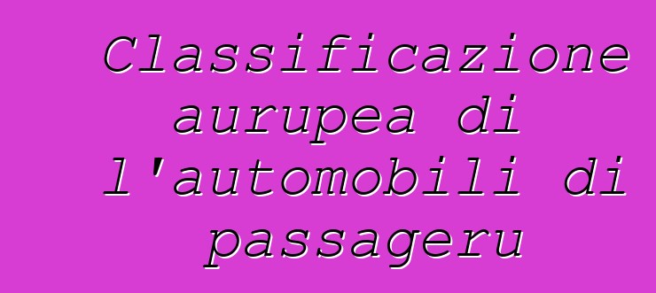 Classificazione aurupea di l'automobili di passageru