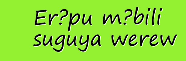 Erɔpu mɔbili suguya wɛrɛw