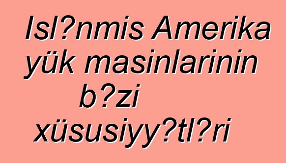 İşlənmiş Amerika yük maşınlarının bəzi xüsusiyyətləri