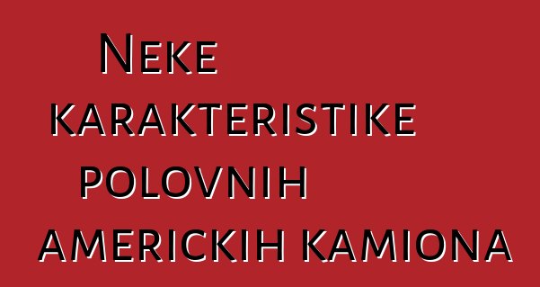 Neke karakteristike polovnih američkih kamiona