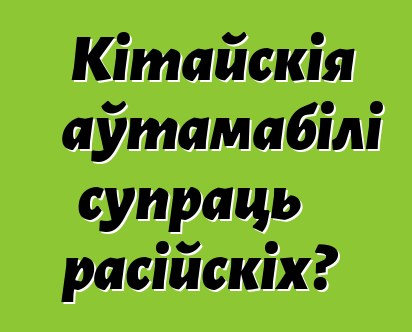 Кітайскія аўтамабілі супраць расійскіх?