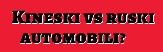 Kineski vs ruski automobili?