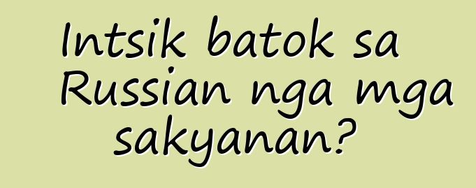 Intsik batok sa Russian nga mga sakyanan?