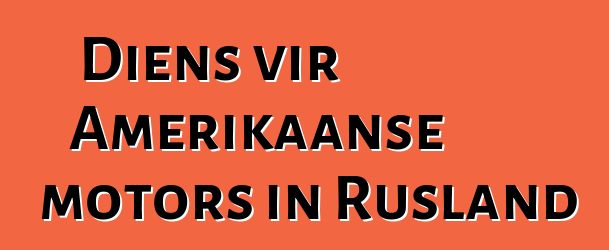 Diens vir Amerikaanse motors in Rusland
