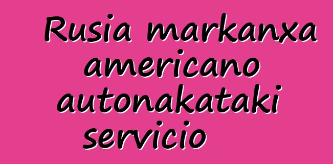 Rusia markanxa americano autonakataki servicio