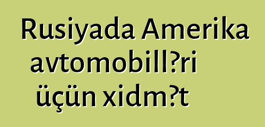 Rusiyada Amerika avtomobilləri üçün xidmət