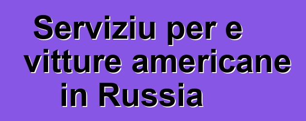 Serviziu per e vitture americane in Russia