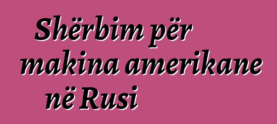 Shërbim për makina amerikane në Rusi
