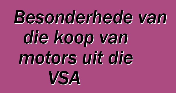 Besonderhede van die koop van motors uit die VSA