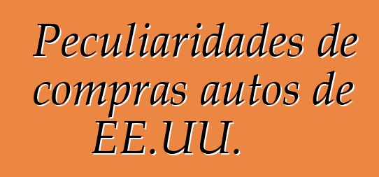 Peculiaridades de compras autos de EE.UU.