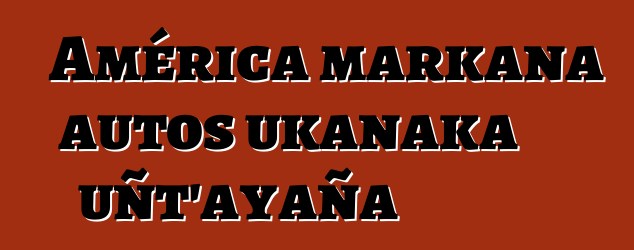 América markana autos ukanaka uñt’ayaña