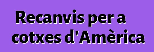 Recanvis per a cotxes d'Amèrica