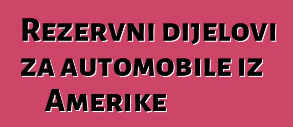 Rezervni dijelovi za automobile iz Amerike