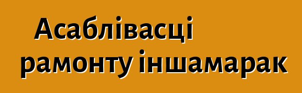 Асаблівасці рамонту іншамарак