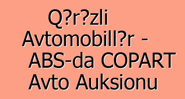 Qərəzli Avtomobillər - ABŞ-da COPART Avto Auksionu