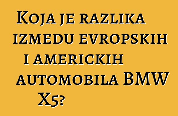 Koja je razlika između evropskih i američkih automobila BMW X5?