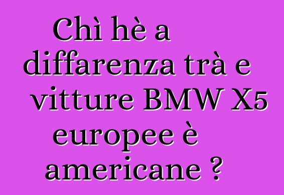 Chì hè a diffarenza trà e vitture BMW X5 europee è americane ?