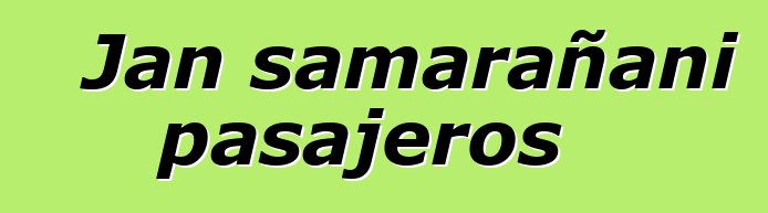 Jan samarañani pasajeros