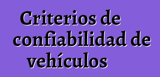 Criterios de confiabilidad de vehículos