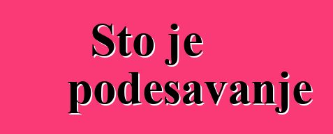 Što je podešavanje
