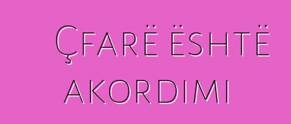 Çfarë është akordimi