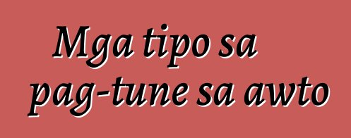 Mga tipo sa pag-tune sa awto