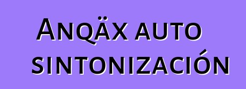 Anqäx auto sintonización