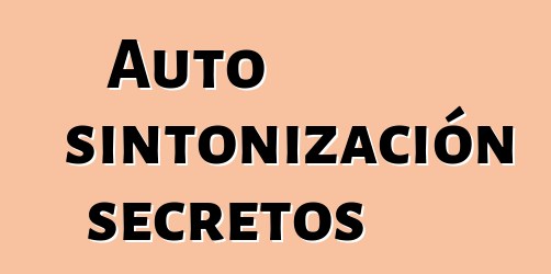 Auto sintonización secretos