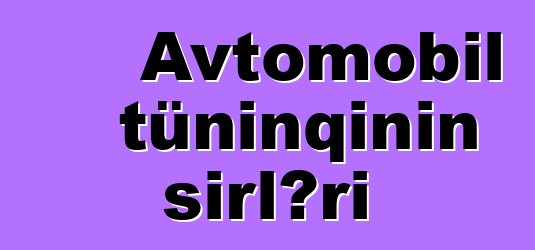 Avtomobil tüninqinin sirləri