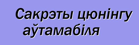 Сакрэты цюнінгу аўтамабіля