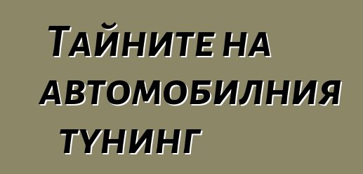 Тайните на автомобилния тунинг